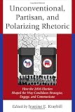Jeanine Kraybill, "Unconventional, Partisan, and Polarizing Rhetoric: How the 2016 Election Shaped the Way Candidates Strategize, Engage, and Communicate" (Rowman and Littlefield, 2017)