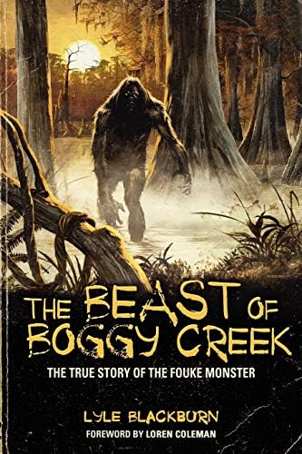 Lyle BlackburnThe Beast of Boggy Creek: The True Story of the Fouke Monster
