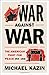War Against War: The American Fight for Peace, 1914-1918