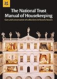 The National Trust Manual of Housekeeping: Care and Conservation of Collections in Historic Houses by 