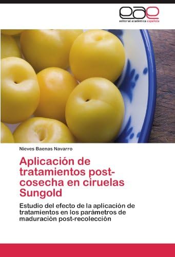 Aplicación de tratamientos post-cosecha en ciruelas Sungold: Estudio del efecto de la aplicación de tratamientos en los parámetros de maduración post-recolección (Spanish Edition)