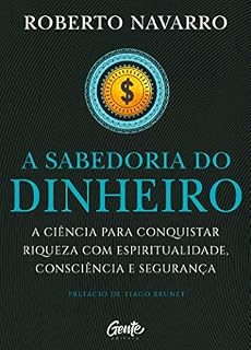 Livro A Sabedoria do Dinheiro: A ciência para conquistar riqueza com espiritualidade, consciência e segurança.