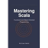 Mastering Scala: Functional and Object-Oriented Programming