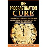 The Procrastination Cure: 21 Proven Tactics For Conquering Your Inner Procrastinator, Mastering Your Time, And Boosting Your Productivity!