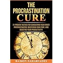 The Procrastination Cure: 21 Proven Tactics For Conquering Your Inner Procrastinator, Mastering Your Time, And Boosting Your Productivity!
