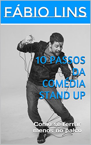 1O PASSOS DA COMÉDIA STAND UP: Como se ferrar menos no palco por [Lins, Fábio]