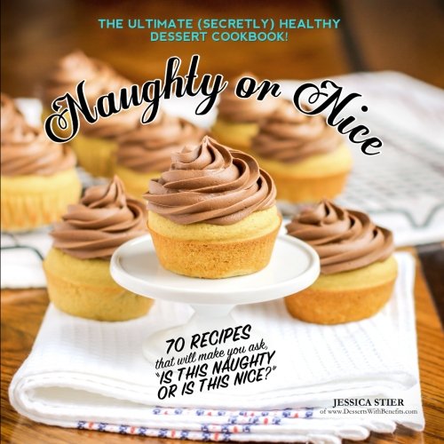 Naughty Or Nice Cookbook: The Ultimate Healthy Dessert Cookbook Naughty Or Nice Cookbook: The Ultimate Healthy Dessert Cookbook
