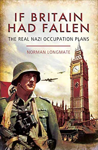 If Britain Had Fallen: The Real Nazi Occupation Plans by Norman Longmate