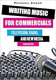 Writing Music for Commercials: Television, Radio, and New Media by Michael Zager