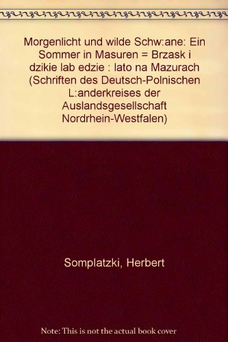 Morgenlicht und wilde Schwane: Ein Sommer in Masuren = Brzask i dzikie labedzie : lato na Mazurach (Schriften des Deutsch-Polnischen Landerkreises ... Nordrhein-Westfalen) (German Edition)