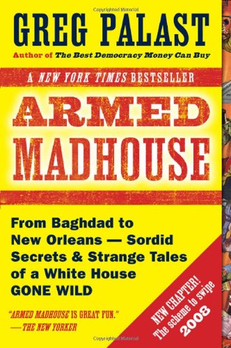 Armed Madhouse: Who's Afraid of Osama Wolf?, China Floats, Bush Sinks, The Scheme to Steal '08,No Child's Behind Left, and Other Dispatches from the FrontLines of the Class W