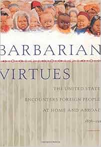 Barbarian Virtues The United States Encounters Foreign