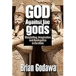 God Against the Gods: Storytelling, Imagination and Apologetics in the Bible