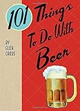 101 Things® to Do with Beer (Yum!) by 
