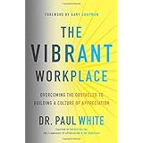 The Vibrant Workplace: Overcoming the Obstacles to Building a Culture of Appreciation