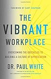 The Vibrant Workplace: Overcoming the Obstacles to Building a Culture of Appreciation