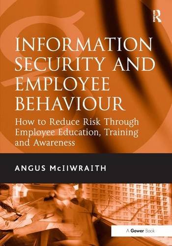 Information Security and Employee Behaviour: How to Reduce Risk Through Employee Education, Training and Awareness