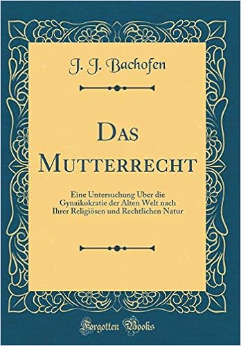 Written By J J Bachofen Das Mutterrecht Eine Untersuchung Uber Die Gynaikokratie Der Alten Welt Nach Ihrer Religiosen Und Rechtlichen Natur Classic Reprint German Edition Pdf Epub Read