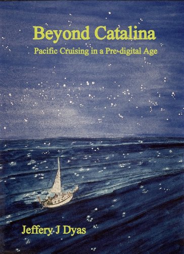 Beyond Catalina - Pacific Cruising in a Pre-digital Age by Jeffery J Dyas