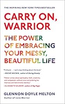 Carry On, Warrior: The Power of Embracing Your Messy, Beautiful Life