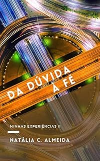 Livro DA DÚVIDA À FÉ: MINHAS EXPERIÊNCIAS - II (SÉRIE: DO CETICISMO À FÉ Livro 2)