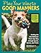 Play Your Way to Good Manners: Getting the Best Behavior from Your Dog Through Sports, Games, and Tr by Kate Naito, Sarah Westcott