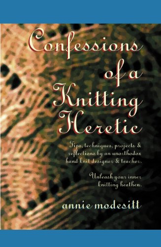 Confessions of a Knitting Heretic by Annie Modesitt