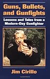 Guns, Bullets, and Gunfights: Lessons and Tales from a Modern-Day Gunfighter