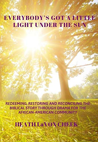 Everybody's Got a Little Light Under the Sun: Redeeming, Restoring, Reconciling the Biblical Story through Drama for the African- American Community