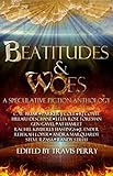 Beatitudes and Woes: A Speculative Fiction Anthology by Travis Perry, C.W. Briar