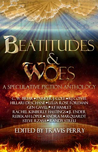 Beatitudes and Woes: A Speculative Fiction Anthology by Travis Perry, C.W. Briar, Parker J Cole, JL Ender