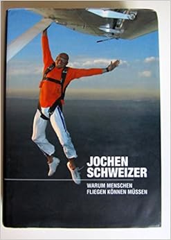 Warum Menschen fliegen können müssen, by Jochen Schweizer Warum Menschen fliegen können müssen, by Jochen Schweizer