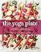 The Yoga Plate: Bring Your Practice into the Kitchen with 108 Simple & Nourishing Vegan Recipes