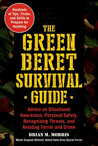 The Green Beret Survival Guide: Advice on Situational Awareness, Personal Safety, Recognizing Threat by Brian M. Morris