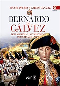 Bernardo de Gálvez. De la apachería a la independencia de Estados Unidos