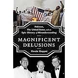 Magnificent Delusions: Pakistan, the United States, and an Epic History of Misunderstanding