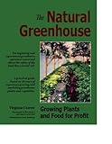 The Natural Greenhouse, Growing Plants and Food for Profit by 