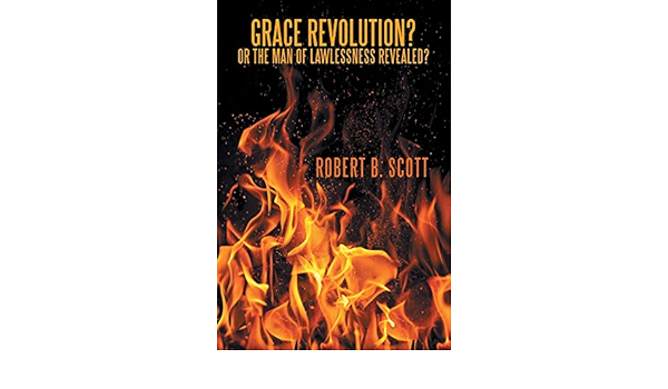 Grace Revolution Or The Man Of Lawlessness Revealed Scott Robert B 9781512740486 Amazon Com Books