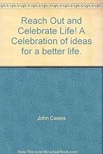 Reach Out and Celebrate Life! A Celebration of ideas for a better life.