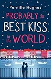 Probably the Best Kiss in the World: The laugh out loud romantic comedy of 2019! by Pernille Hughes