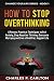 How to Stop Overthinking: 8 Proven, Practical Techniques to End Anxiety, Stop Negative Thinking, Ove by Charles P. Carlton