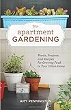 Apartment Gardening: Plants, Projects, and Recipes for Growing Food in Your Urban Home