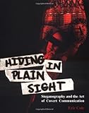 Hiding in Plain Sight: Steganography and the Art of Covert Communication