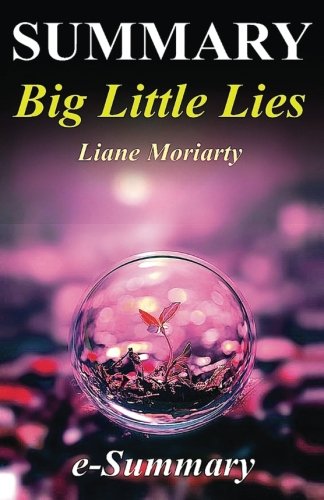 Summary - Big Little Lies: By Liane Moriarty: - A Complete Summary, Analysis & Quiz! (Big Little Lies: A Complete Summary - Book, Paperback, Audible, Audiobook, Hardcover, Summary)