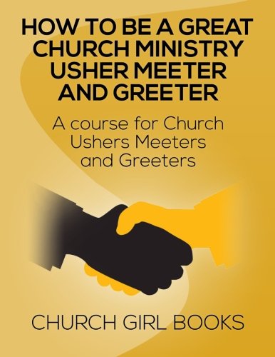 How to be a great church ministry usher meter and greeter: A Course for Church Ushers Meters and Greeters (How to books by Church Girl Books) (Volume 1)