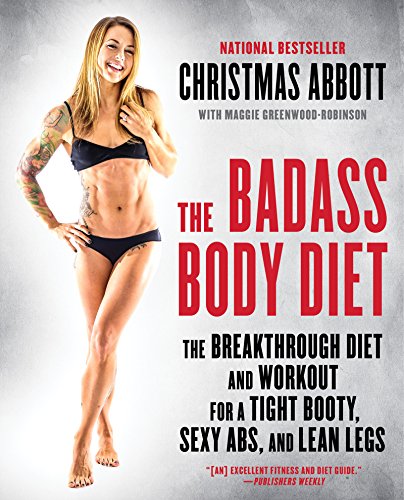 The Badass Body Diet: The Breakthrough Diet and Workout for a Tight Booty, Sexy Abs, and Lean Legs (The Badass Series)