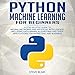 Python Machine Learning for Beginners: A Step-by-Step Guide to Neural Networks and Artificial Intell by 
