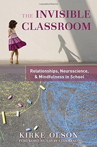 The Invisible Classroom: Relationships, Neuroscience & Mindfulness in School (The Norton Series on the Social Neuroscience of Education) by Kirke Olson (2014-07-28)