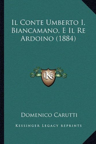 Il Conte Umberto I, Biancamano, E Il Re Ardoino (1884) (Italian Edition)