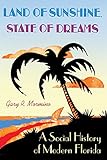 Land of Sunshine, State of Dreams: A Social History of Modern Florida (Florida History and Culture)